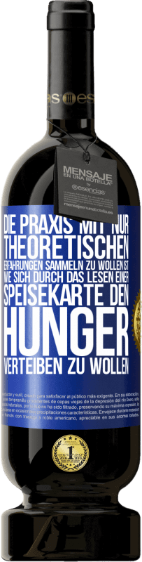 49,95 € | Rotwein Premium Ausgabe MBS® Reserve Die Praxis mit nur theoretischen Erfahrungen sammeln zu wollen ist, wie sich durch das Lesen einer Speisekarte den Hunger vertei Blaue Markierung. Anpassbares Etikett Reserve 12 Monate Ernte 2015 Tempranillo