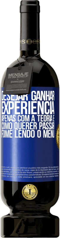 49,95 € | Vinho tinto Edição Premium MBS® Reserva Desejar ganhar experiência apenas com a teoria é como querer passar fome lendo o menu Etiqueta Azul. Etiqueta personalizável Reserva 12 Meses Colheita 2015 Tempranillo