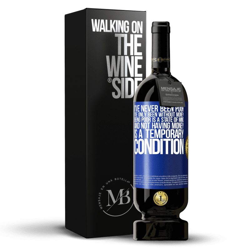 49,95 € Free Shipping | Red Wine Premium Edition MBS® Reserve I've never been poor, I've only been without money. Being poor is a state of mind, and not having money is a temporary Blue Label. Customizable label Reserve 12 Months Harvest 2014 Tempranillo