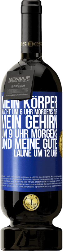 49,95 € | Rotwein Premium Ausgabe MBS® Reserve Mein Körper wacht um 6 Uhr morgens auf. Mein Gehirn um 9 Uhr morgens. Und meine gute Laune um 12 Uhr Blaue Markierung. Anpassbares Etikett Reserve 12 Monate Ernte 2015 Tempranillo