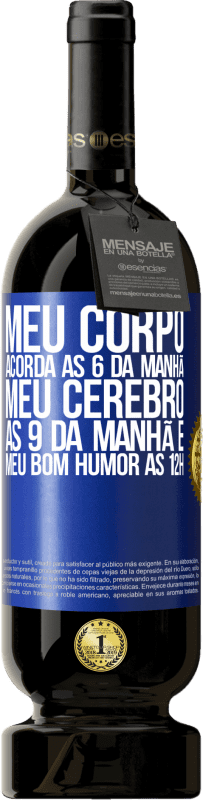 49,95 € | Vinho tinto Edição Premium MBS® Reserva Meu corpo acorda às 6 da manhã Meu cérebro às 9 da manhã e meu bom humor às 12h Etiqueta Azul. Etiqueta personalizável Reserva 12 Meses Colheita 2015 Tempranillo