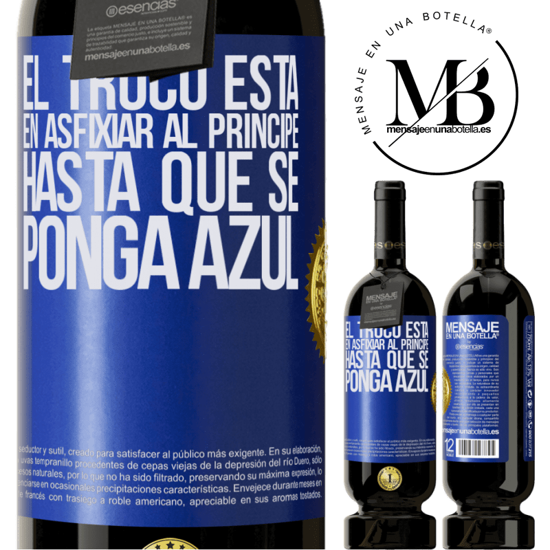 39,95 € Envío gratis | Vino Tinto Edición Premium MBS® Reserva El truco está en axfisiar al príncipe hasta que se ponga azul Etiqueta Azul. Etiqueta personalizable Reserva 12 Meses Cosecha 2015 Tempranillo