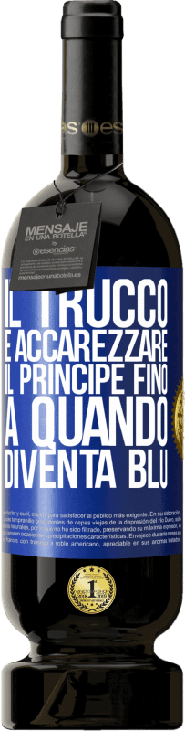 49,95 € | Vino rosso Edizione Premium MBS® Riserva Il trucco è accarezzare il principe fino a quando diventa blu Etichetta Blu. Etichetta personalizzabile Riserva 12 Mesi Raccogliere 2014 Tempranillo