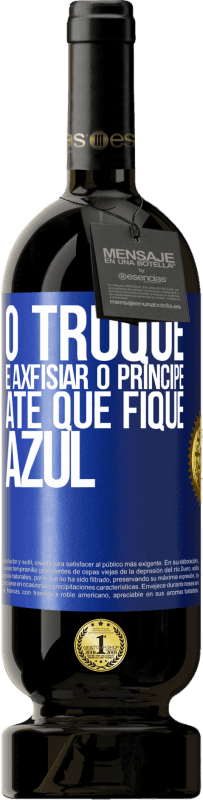 49,95 € | Vinho tinto Edição Premium MBS® Reserva O truque é axfisiar o príncipe até que fique azul Etiqueta Azul. Etiqueta personalizável Reserva 12 Meses Colheita 2015 Tempranillo