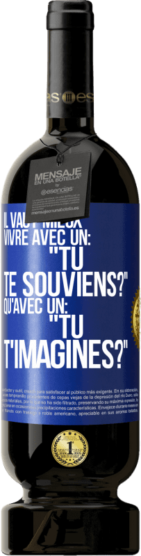 49,95 € Envoi gratuit | Vin rouge Édition Premium MBS® Réserve Il vaut mieux vivre avec un: "Tu te souviens?" qu'avec un: "Tu t'imagines?" Étiquette Bleue. Étiquette personnalisable Réserve 12 Mois Récolte 2016 Tempranillo