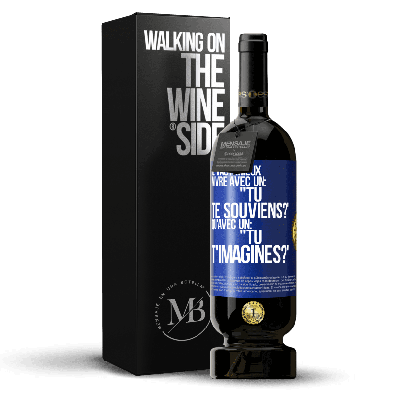 49,95 € Envoi gratuit | Vin rouge Édition Premium MBS® Réserve Il vaut mieux vivre avec un: "Tu te souviens?" qu'avec un: "Tu t'imagines?" Étiquette Bleue. Étiquette personnalisable Réserve 12 Mois Récolte 2015 Tempranillo