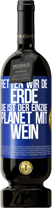 49,95 € | Rotwein Premium Ausgabe MBS® Reserve Retten wir die Erde. Sie ist der einzige Planet mit Wein Blaue Markierung. Anpassbares Etikett Reserve 12 Monate Ernte 2015 Tempranillo