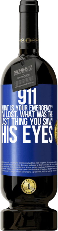 49,95 € | Red Wine Premium Edition MBS® Reserve 911 what is your emergency? I'm lost. What was the last thing you saw? His eyes Blue Label. Customizable label Reserve 12 Months Harvest 2016 Tempranillo