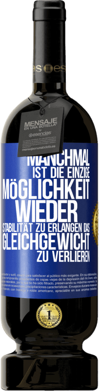 49,95 € | Rotwein Premium Ausgabe MBS® Reserve Manchmal ist die einzige Möglichkeit, wieder Stabilität zu erlangen, das Gleichgewicht zu verlieren Blaue Markierung. Anpassbares Etikett Reserve 12 Monate Ernte 2014 Tempranillo