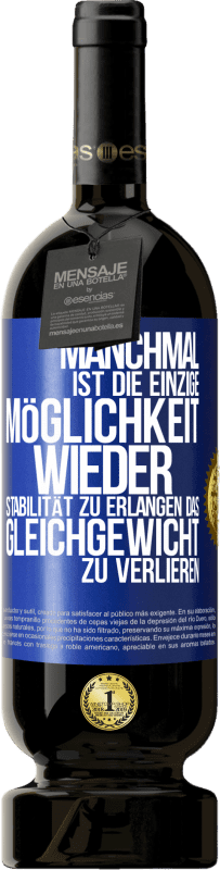49,95 € | Rotwein Premium Ausgabe MBS® Reserve Manchmal ist die einzige Möglichkeit, wieder Stabilität zu erlangen, das Gleichgewicht zu verlieren Blaue Markierung. Anpassbares Etikett Reserve 12 Monate Ernte 2016 Tempranillo