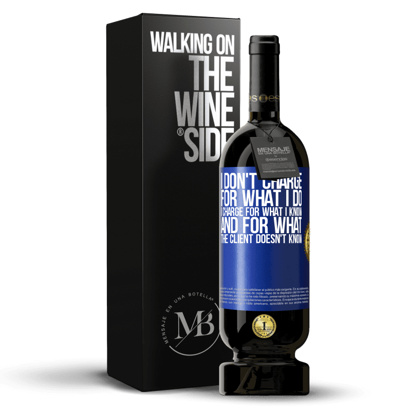 49,95 € Free Shipping | Red Wine Premium Edition MBS® Reserve I don't charge for what I do, I charge for what I know, and for what the client doesn't know Blue Label. Customizable label Reserve 12 Months Harvest 2015 Tempranillo