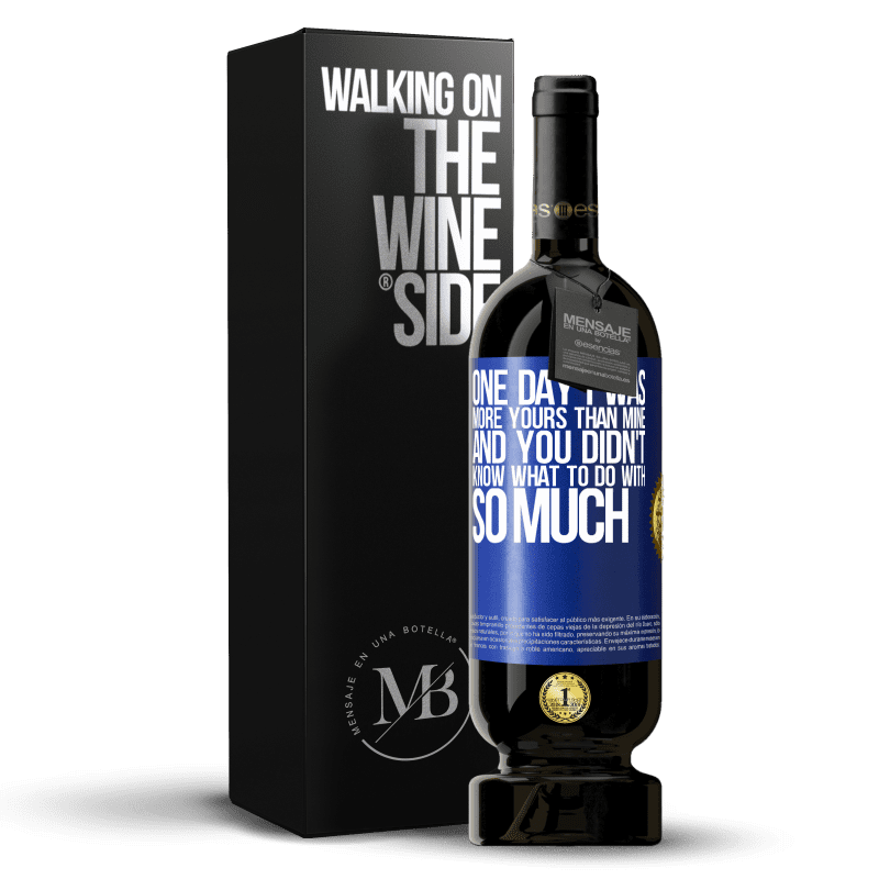 49,95 € Free Shipping | Red Wine Premium Edition MBS® Reserve One day I was more yours than mine, and you didn't know what to do with so much Blue Label. Customizable label Reserve 12 Months Harvest 2014 Tempranillo