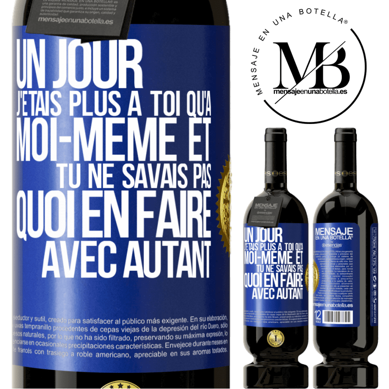 49,95 € Envoi gratuit | Vin rouge Édition Premium MBS® Réserve Un jour j'étais plus à toi qu'à moi-même et tu ne savais pas quoi en faire avec autant Étiquette Bleue. Étiquette personnalisable Réserve 12 Mois Récolte 2015 Tempranillo