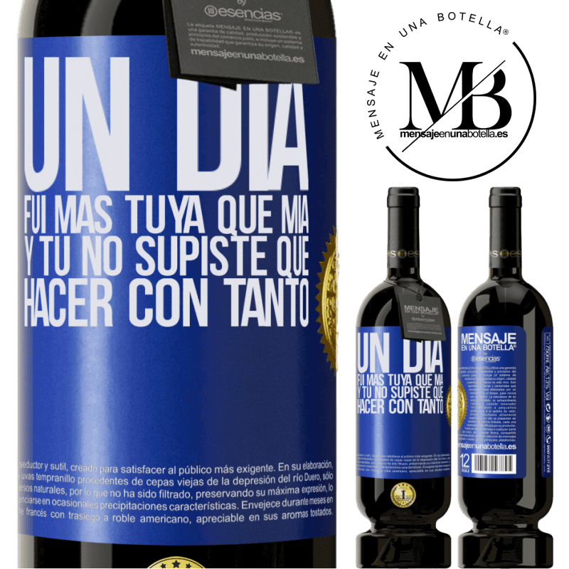 49,95 € Envío gratis | Vino Tinto Edición Premium MBS® Reserva Un día fui más tuya que mía, y tú no supiste qué hacer con tanto Etiqueta Azul. Etiqueta personalizable Reserva 12 Meses Cosecha 2015 Tempranillo