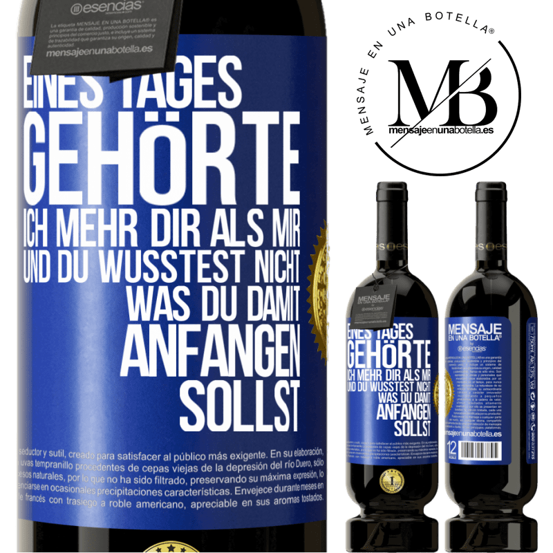49,95 € Kostenloser Versand | Rotwein Premium Ausgabe MBS® Reserve Eines Tages gehörte ich mehr dir als mir und du wusstest nicht, was du damit anfangen sollst Blaue Markierung. Anpassbares Etikett Reserve 12 Monate Ernte 2015 Tempranillo