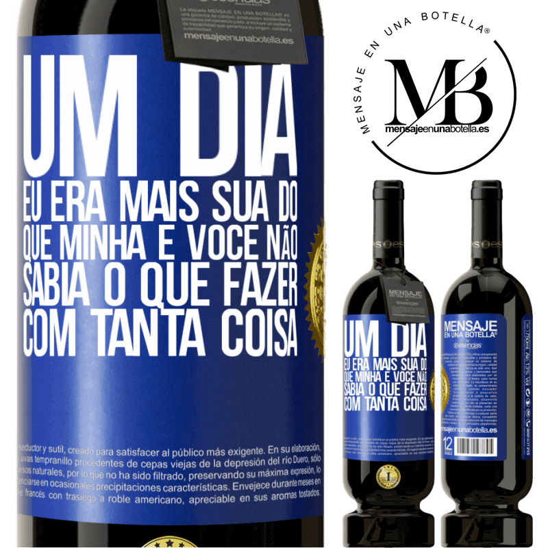 49,95 € Envio grátis | Vinho tinto Edição Premium MBS® Reserva Um dia eu era mais sua do que minha e você não sabia o que fazer com tanta coisa Etiqueta Azul. Etiqueta personalizável Reserva 12 Meses Colheita 2015 Tempranillo