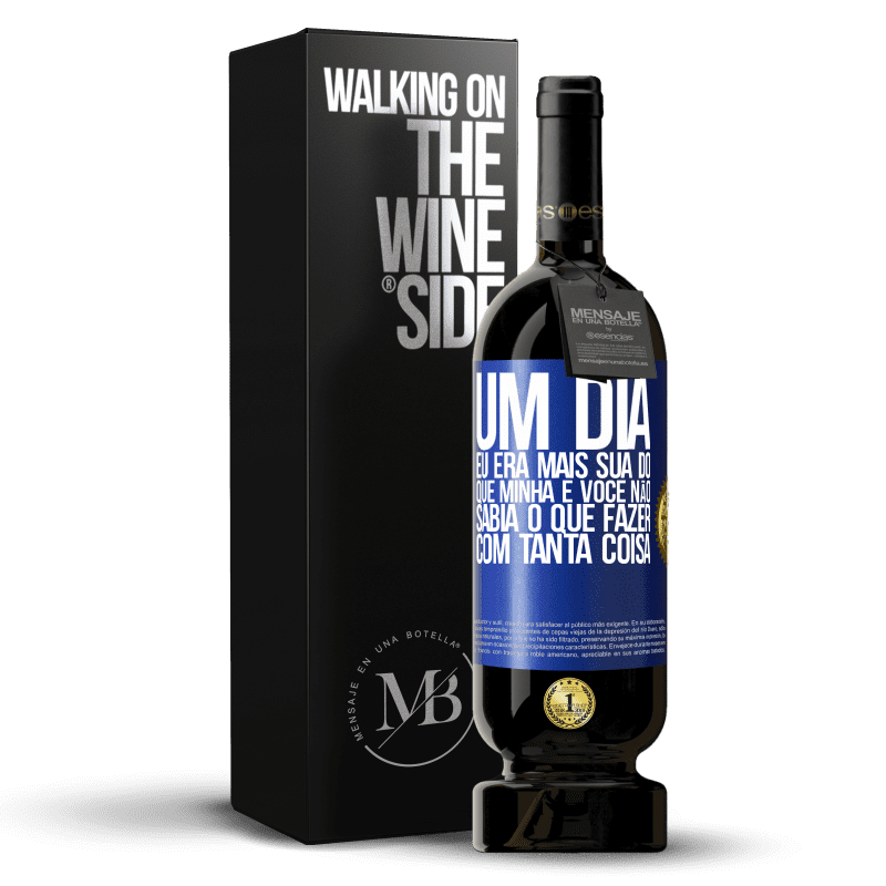 49,95 € Envio grátis | Vinho tinto Edição Premium MBS® Reserva Um dia eu era mais sua do que minha e você não sabia o que fazer com tanta coisa Etiqueta Azul. Etiqueta personalizável Reserva 12 Meses Colheita 2015 Tempranillo