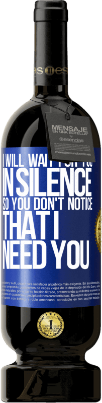 49,95 € | Red Wine Premium Edition MBS® Reserve I will wait for you in silence, so you don't notice that I need you Blue Label. Customizable label Reserve 12 Months Harvest 2016 Tempranillo