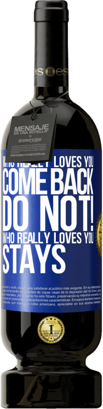 49,95 € | Red Wine Premium Edition MBS® Reserve Who really loves you, come back. Do not! Who really loves you, stays Blue Label. Customizable label Reserve 12 Months Harvest 2016 Tempranillo