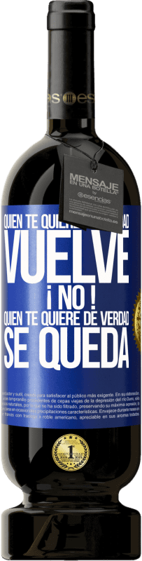 49,95 € | Vino Tinto Edición Premium MBS® Reserva Quien te quiere de verdad, vuelve. ¡No! Quien te quiere de verdad, se queda Etiqueta Azul. Etiqueta personalizable Reserva 12 Meses Cosecha 2016 Tempranillo