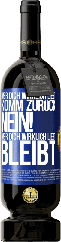 49,95 € | Rotwein Premium Ausgabe MBS® Reserve Wer dich wirklich liebt, komm zurück. Nein! Wer dich wirklich liebt, bleibt Blaue Markierung. Anpassbares Etikett Reserve 12 Monate Ernte 2016 Tempranillo