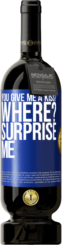 49,95 € | Red Wine Premium Edition MBS® Reserve you give me a kiss? Where? Surprise me Blue Label. Customizable label Reserve 12 Months Harvest 2014 Tempranillo