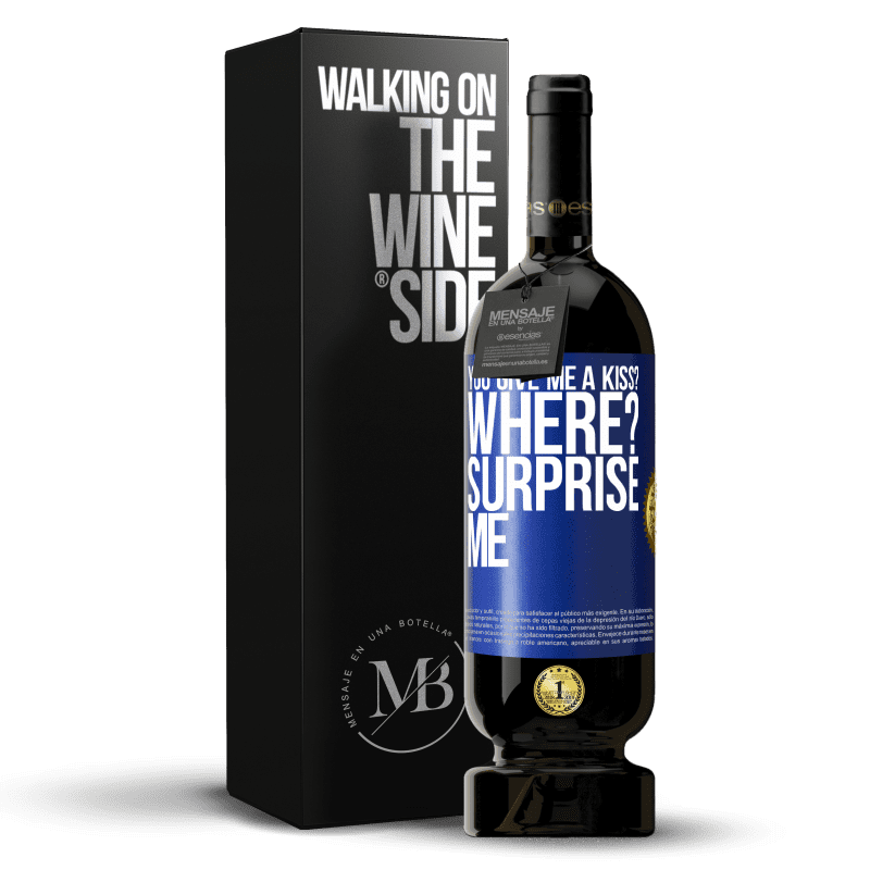 49,95 € Free Shipping | Red Wine Premium Edition MBS® Reserve you give me a kiss? Where? Surprise me Blue Label. Customizable label Reserve 12 Months Harvest 2015 Tempranillo