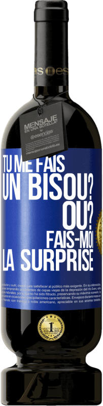 49,95 € | Vin rouge Édition Premium MBS® Réserve Tu me fais un bisou? Où? Fais-moi la surprise Étiquette Bleue. Étiquette personnalisable Réserve 12 Mois Récolte 2015 Tempranillo