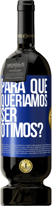 «para que queríamos ser ótimos?» Edição Premium MBS® Reserva