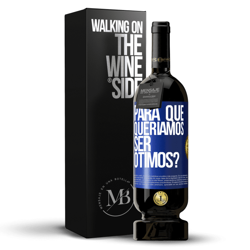 49,95 € Envio grátis | Vinho tinto Edição Premium MBS® Reserva para que queríamos ser ótimos? Etiqueta Azul. Etiqueta personalizável Reserva 12 Meses Colheita 2015 Tempranillo