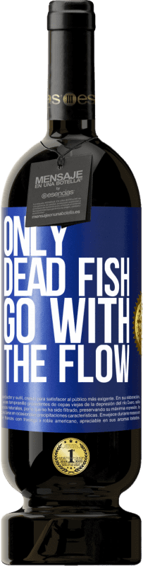 49,95 € | Red Wine Premium Edition MBS® Reserve Only dead fish go with the flow Blue Label. Customizable label Reserve 12 Months Harvest 2014 Tempranillo
