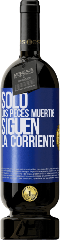 49,95 € Envío gratis | Vino Tinto Edición Premium MBS® Reserva Sólo los peces muertos siguen la corriente Etiqueta Azul. Etiqueta personalizable Reserva 12 Meses Cosecha 2016 Tempranillo