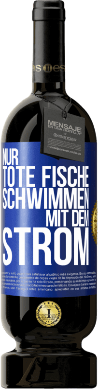 49,95 € Kostenloser Versand | Rotwein Premium Ausgabe MBS® Reserve Nur tote Fische schwimmen mit dem Strom Blaue Markierung. Anpassbares Etikett Reserve 12 Monate Ernte 2016 Tempranillo