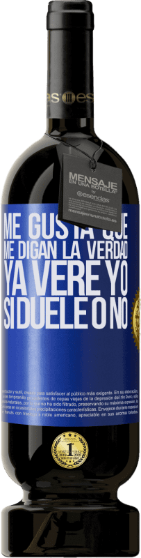 49,95 € | Vino Tinto Edición Premium MBS® Reserva Me gusta que me digan la verdad ya veré yo si duele o no Etiqueta Azul. Etiqueta personalizable Reserva 12 Meses Cosecha 2015 Tempranillo