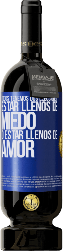 49,95 € | Vino Tinto Edición Premium MBS® Reserva Todos tenemos dos elecciones: estar llenos de miedo o estar llenos de amor Etiqueta Azul. Etiqueta personalizable Reserva 12 Meses Cosecha 2015 Tempranillo