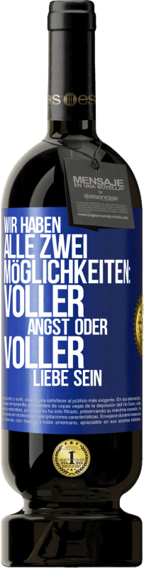 49,95 € | Rotwein Premium Ausgabe MBS® Reserve Wir haben alle zwei Möglichkeiten: voller Angst oder voller Liebe sein Blaue Markierung. Anpassbares Etikett Reserve 12 Monate Ernte 2015 Tempranillo