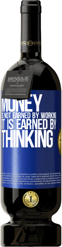 49,95 € Free Shipping | Red Wine Premium Edition MBS® Reserve Money is not earned by working, it is earned by thinking Blue Label. Customizable label Reserve 12 Months Harvest 2016 Tempranillo