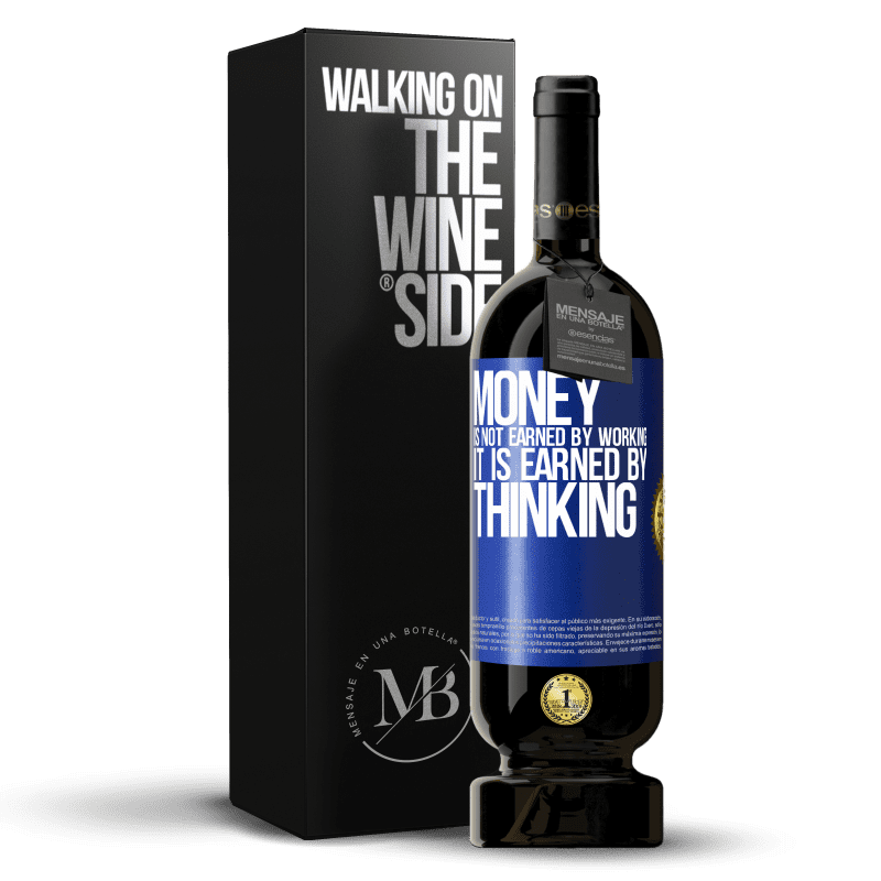 49,95 € Free Shipping | Red Wine Premium Edition MBS® Reserve Money is not earned by working, it is earned by thinking Blue Label. Customizable label Reserve 12 Months Harvest 2014 Tempranillo