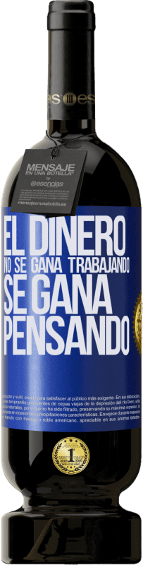 49,95 € | Vino Tinto Edición Premium MBS® Reserva El dinero no se gana trabajando, se gana pensando Etiqueta Azul. Etiqueta personalizable Reserva 12 Meses Cosecha 2016 Tempranillo