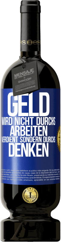 49,95 € | Rotwein Premium Ausgabe MBS® Reserve Geld wird nicht durchs Arbeiten verdient sondern durchs Denken Blaue Markierung. Anpassbares Etikett Reserve 12 Monate Ernte 2016 Tempranillo