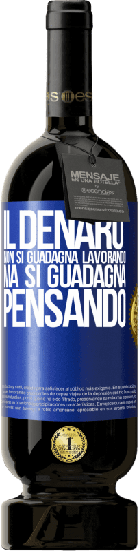 Spedizione Gratuita | Vino rosso Edizione Premium MBS® Riserva Il denaro non si guadagna lavorando, ma si guadagna pensando Etichetta Blu. Etichetta personalizzabile Riserva 12 Mesi Raccogliere 2014 Tempranillo