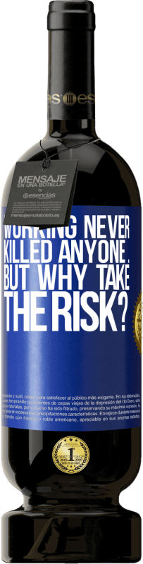 49,95 € | Red Wine Premium Edition MBS® Reserve Working never killed anyone ... but why take the risk? Blue Label. Customizable label Reserve 12 Months Harvest 2015 Tempranillo