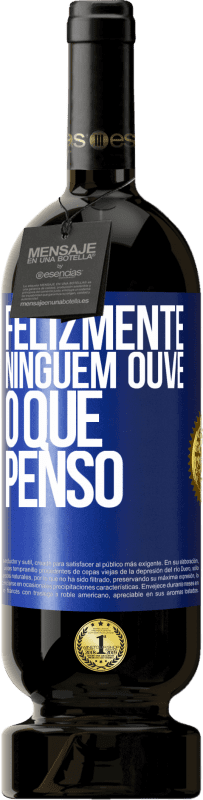 «Felizmente, ninguém ouve o que penso» Edição Premium MBS® Reserva