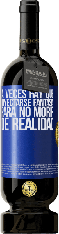 «A veces hay que inyectarse fantasía para no morir de realidad» Edición Premium MBS® Reserva