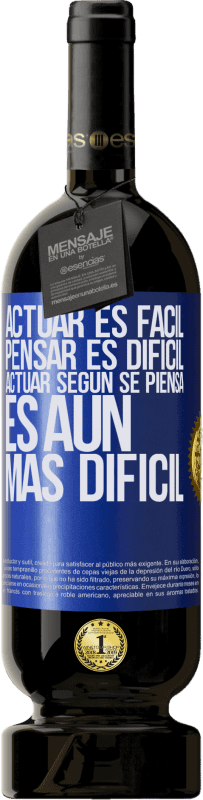 «Actuar es fácil, pensar es difícil. Actuar según se piensa es aún más difícil» Edición Premium MBS® Reserva