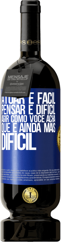 «Atuar é fácil, pensar é difícil. Agir como você acha que é ainda mais difícil» Edição Premium MBS® Reserva