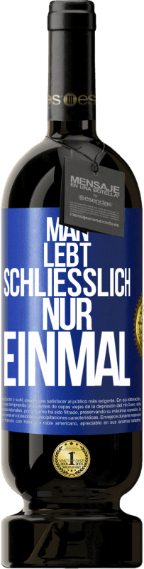 49,95 € Kostenloser Versand | Rotwein Premium Ausgabe MBS® Reserve Man lebt schließlich nur einmal Blaue Markierung. Anpassbares Etikett Reserve 12 Monate Ernte 2016 Tempranillo