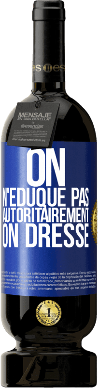 49,95 € | Vin rouge Édition Premium MBS® Réserve On n'éduque pas autoritairement, on dresse Étiquette Bleue. Étiquette personnalisable Réserve 12 Mois Récolte 2015 Tempranillo