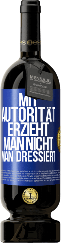 49,95 € Kostenloser Versand | Rotwein Premium Ausgabe MBS® Reserve Mit Autorität erzieht man nicht, man dressiert Blaue Markierung. Anpassbares Etikett Reserve 12 Monate Ernte 2016 Tempranillo