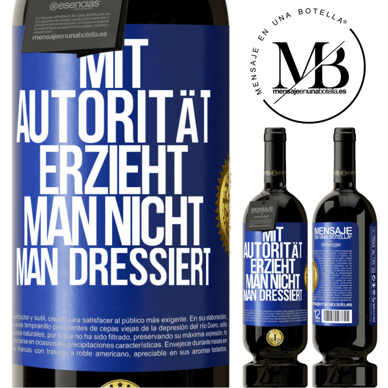 49,95 € Kostenloser Versand | Rotwein Premium Ausgabe MBS® Reserve Mit Autorität erzieht man nicht, man dressiert Blaue Markierung. Anpassbares Etikett Reserve 12 Monate Ernte 2016 Tempranillo